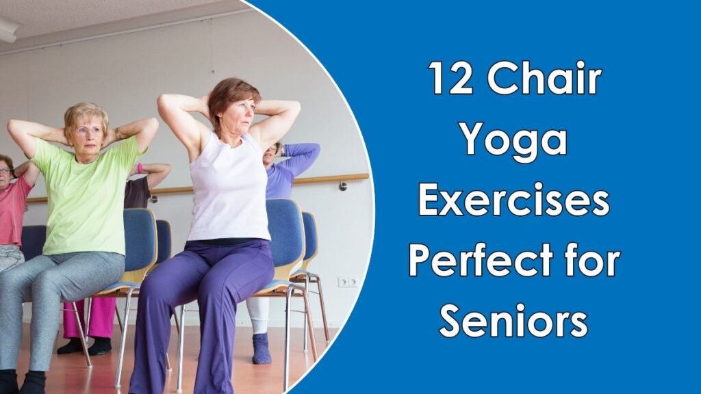 12 Chair Yoga Exercises Perfect for Seniors