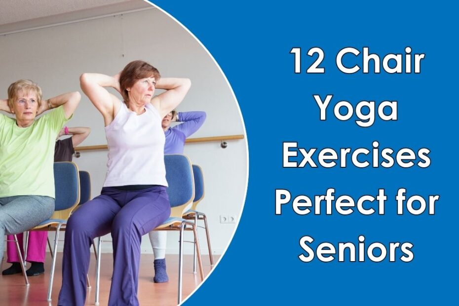 12 Chair Yoga Exercises Perfect for Seniors 12 Chair Yoga Exercises Perfect for Seniors