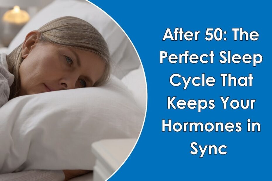 After 50: The Perfect Sleep Cycle That Keeps Your Hormones in Sync — It’s Not 8 Hours Straight or Sleepless Nights After 50: The Perfect Sleep Cycle That Keeps Your Hormones in Sync — It’s Not 8 Hours Straight or Sleepless Nights