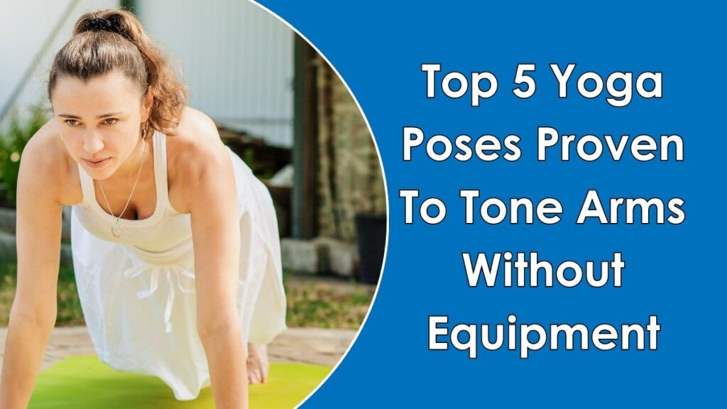 top 5 yoga poses proven to tone arms without equipment